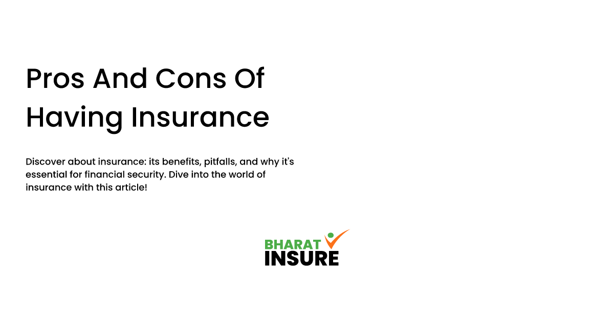 Pros And Cons Of Having Insurance Bharat Insure