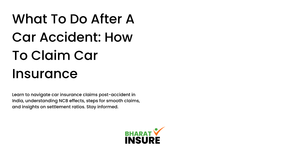 What To Do After A Car Accident How To Claim Car Insurance Bharat Insure